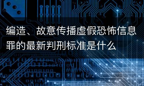 编造、故意传播虚假恐怖信息罪的最新判刑标准是什么