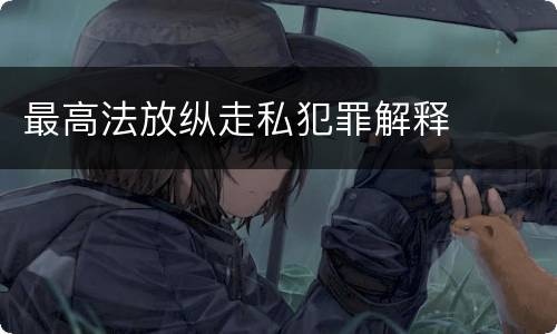 最高法放纵走私犯罪解释