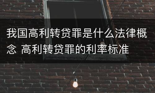 我国高利转贷罪是什么法律概念 高利转贷罪的利率标准