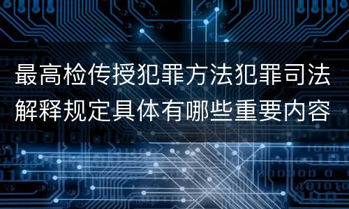 最高检传授犯罪方法犯罪司法解释规定具体有哪些重要内容