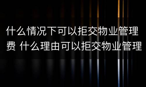 什么情况下可以拒交物业管理费 什么理由可以拒交物业管理费