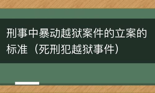 刑事中暴动越狱案件的立案的标准（死刑犯越狱事件）