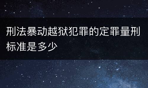 刑法暴动越狱犯罪的定罪量刑标准是多少