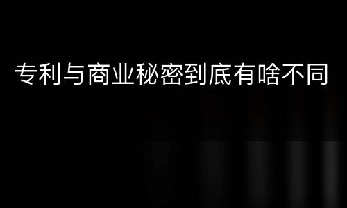 专利与商业秘密到底有啥不同
