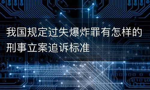 我国规定过失爆炸罪有怎样的刑事立案追诉标准