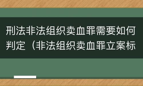 刑法非法组织卖血罪需要如何判定（非法组织卖血罪立案标准）