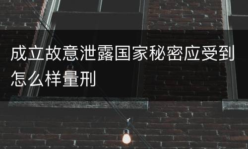 成立故意泄露国家秘密应受到怎么样量刑