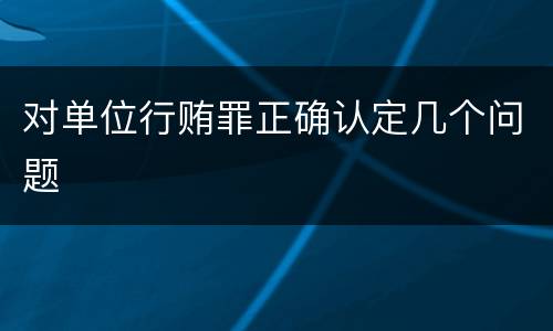 对单位行贿罪正确认定几个问题