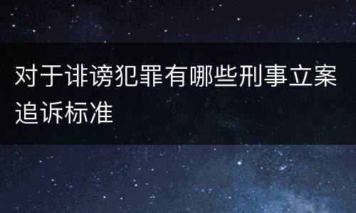 对于诽谤犯罪有哪些刑事立案追诉标准