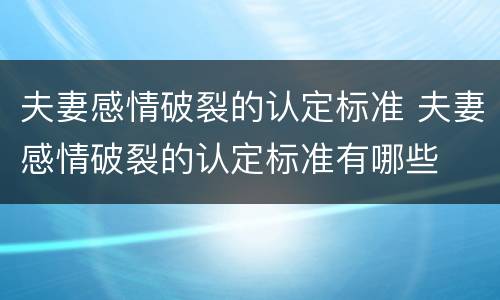 夫妻感情破裂的认定标准 夫妻感情破裂的认定标准有哪些