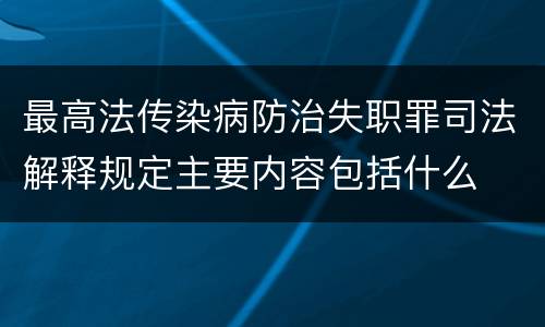最高法传染病防治失职罪司法解释规定主要内容包括什么