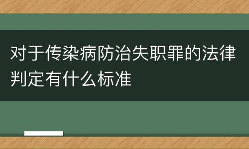 对于传染病防治失职罪的法律判定有什么标准