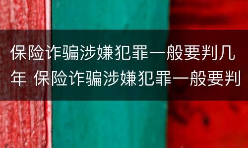 保险诈骗涉嫌犯罪一般要判几年 保险诈骗涉嫌犯罪一般要判几年缓刑