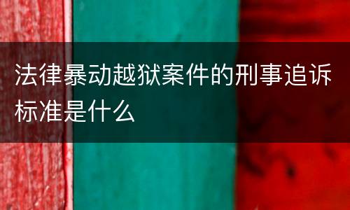 法律暴动越狱案件的刑事追诉标准是什么