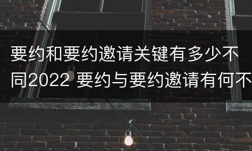 要约和要约邀请关键有多少不同2022 要约与要约邀请有何不同
