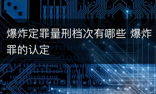 爆炸定罪量刑档次有哪些 爆炸罪的认定