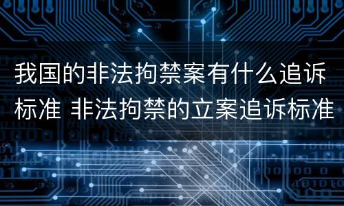 我国的非法拘禁案有什么追诉标准 非法拘禁的立案追诉标准