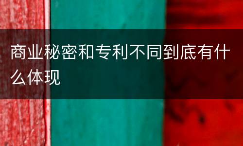 商业秘密和专利不同到底有什么体现