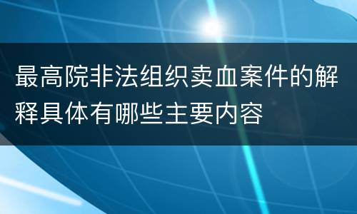 最高院非法组织卖血案件的解释具体有哪些主要内容