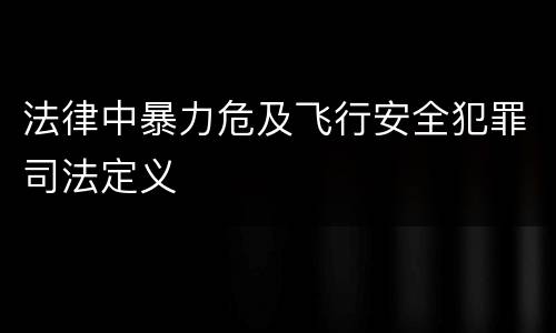法律中暴力危及飞行安全犯罪司法定义