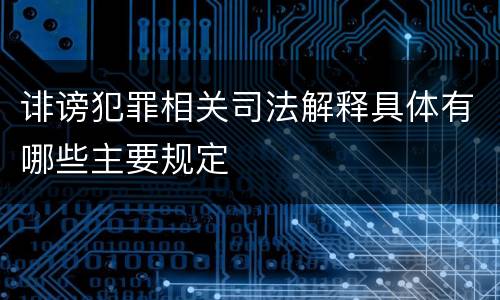 诽谤犯罪相关司法解释具体有哪些主要规定
