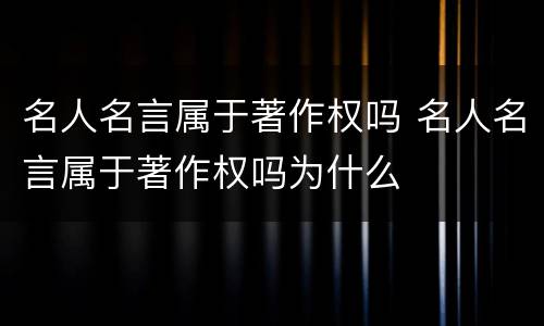 名人名言属于著作权吗 名人名言属于著作权吗为什么