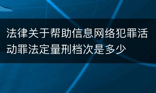 法律关于帮助信息网络犯罪活动罪法定量刑档次是多少