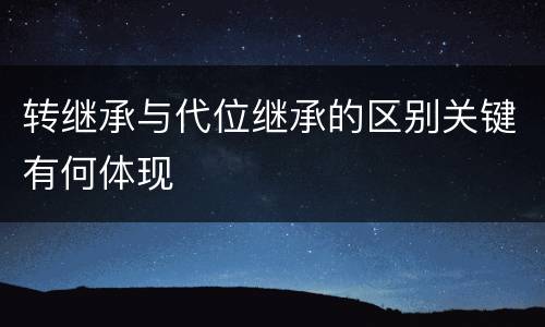 转继承与代位继承的区别关键有何体现