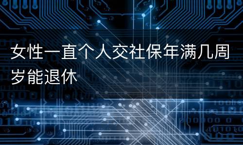 女性一直个人交社保年满几周岁能退休