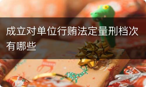 成立对单位行贿法定量刑档次有哪些