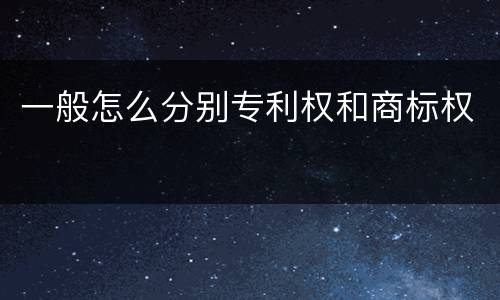 一般怎么分别专利权和商标权