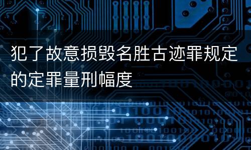 犯了故意损毁名胜古迹罪规定的定罪量刑幅度