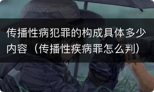 传播性病犯罪的构成具体多少内容（传播性疾病罪怎么判）