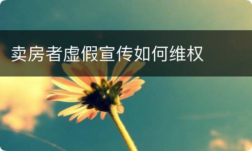 卖房者虚假宣传如何维权