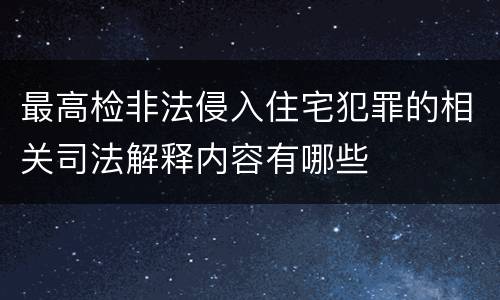 最高检非法侵入住宅犯罪的相关司法解释内容有哪些