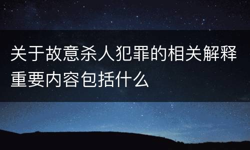 关于故意杀人犯罪的相关解释重要内容包括什么