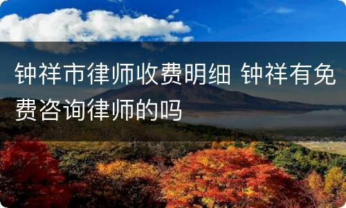 钟祥市律师收费明细 钟祥有免费咨询律师的吗