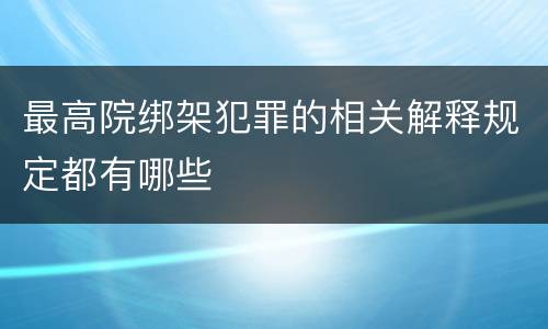 最高院绑架犯罪的相关解释规定都有哪些