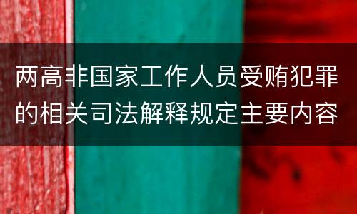 两高非国家工作人员受贿犯罪的相关司法解释规定主要内容包括什么