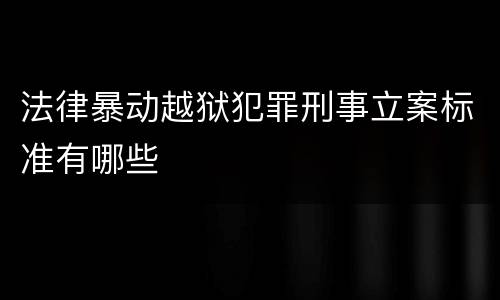 法律暴动越狱犯罪刑事立案标准有哪些