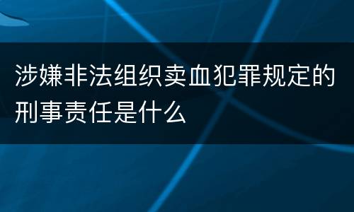 涉嫌非法组织卖血犯罪规定的刑事责任是什么