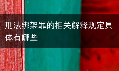 刑法绑架罪的相关解释规定具体有哪些