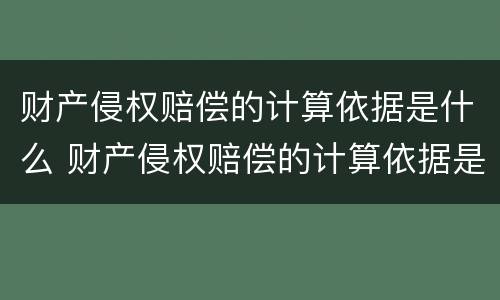 财产侵权赔偿的计算依据是什么 财产侵权赔偿的计算依据是什么意思