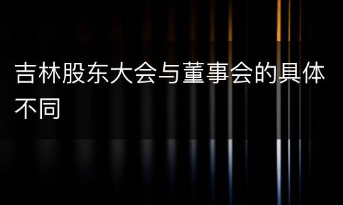 吉林股东大会与董事会的具体不同