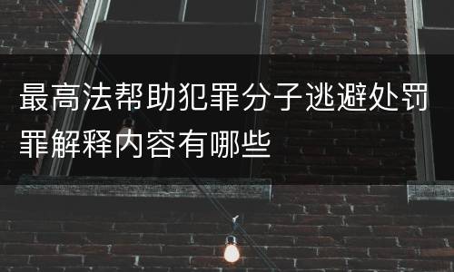 最高法帮助犯罪分子逃避处罚罪解释内容有哪些