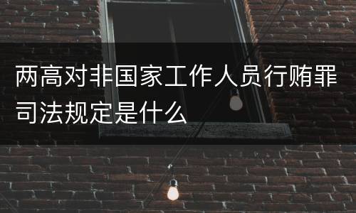 两高对非国家工作人员行贿罪司法规定是什么