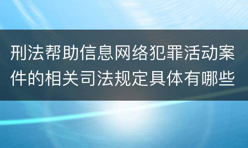 刑法帮助信息网络犯罪活动案件的相关司法规定具体有哪些