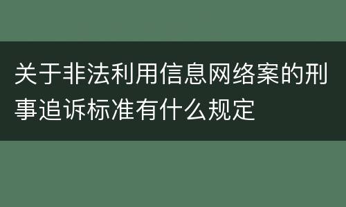 关于非法利用信息网络案的刑事追诉标准有什么规定