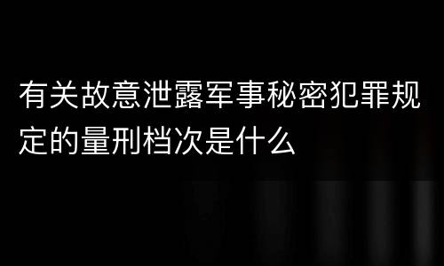 有关故意泄露军事秘密犯罪规定的量刑档次是什么