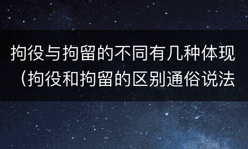 拘役与拘留的不同有几种体现（拘役和拘留的区别通俗说法）